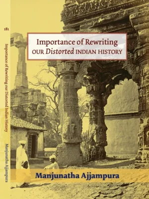 Importance of Rewriting Our Distorted Indian History – By Manjunatha Ajjampura