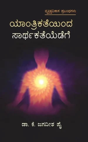 ಯಾಂತ್ರಿಕತೆಯಿಂದ ಸಾರ್ಥಕತೆಯೆಡೆಗೆ  | ಡಾ|| ಕೆ ಜಗದೀಶ ಪೈ