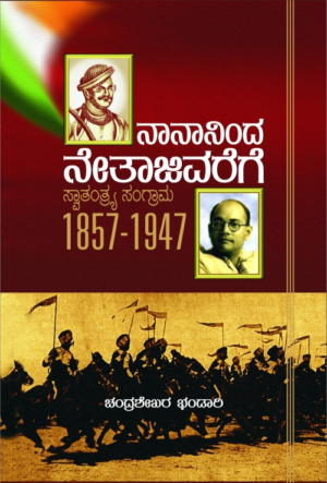 ನಾನಾನಿಂದ ನೇತಾಜಿವರೆಗೆ ಸ್ವಾತಂತ್ರ್ಯ ಸಂಗ್ರಾಮ ೧೮೫೭-೧೯೪೭ | ಚಂದ್ರ ಶೇಖರ ಭಂಡಾರಿ